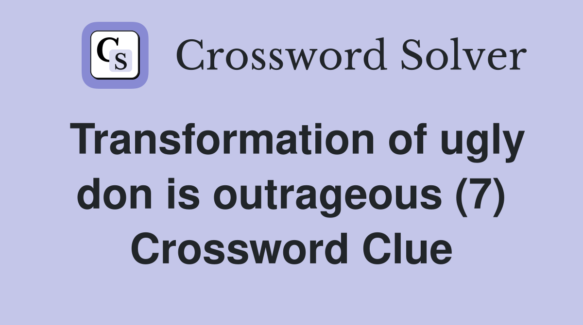 Transformation of ugly don is outrageous (7) Crossword Clue