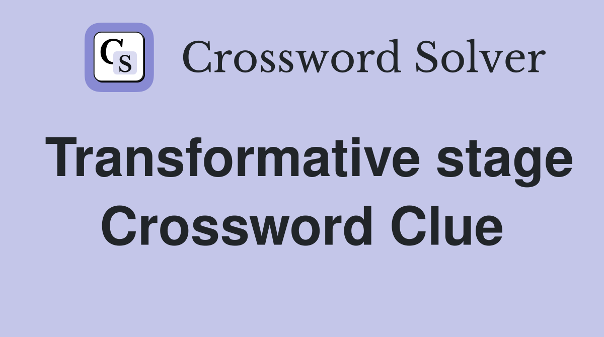 Transformative stage Crossword Clue