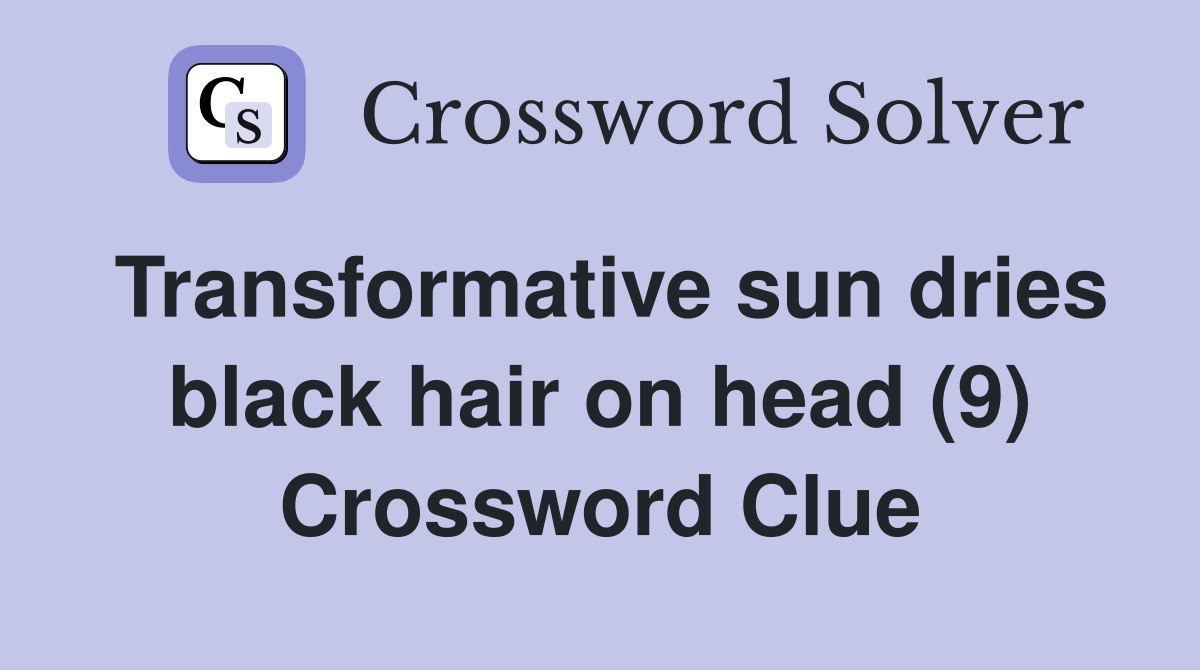 Transformative sun dries black hair on head (9) Crossword Clue