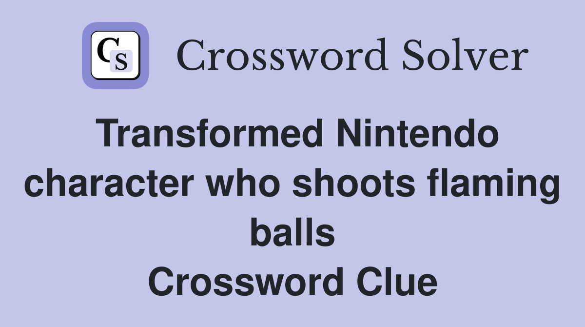 Transformed Nintendo character who shoots flaming balls Crossword Clue