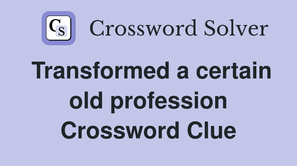 Transformed a certain old profession Crossword Clue