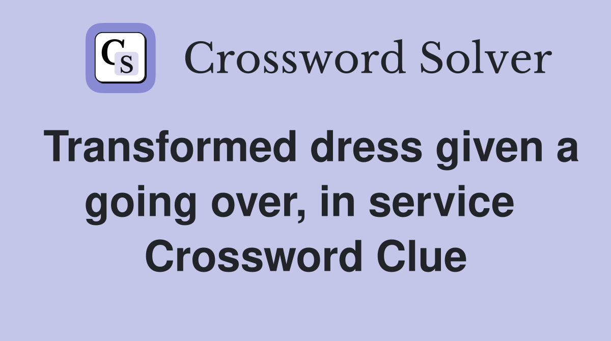 Transformed dress given a going over, in service  Crossword Clue
