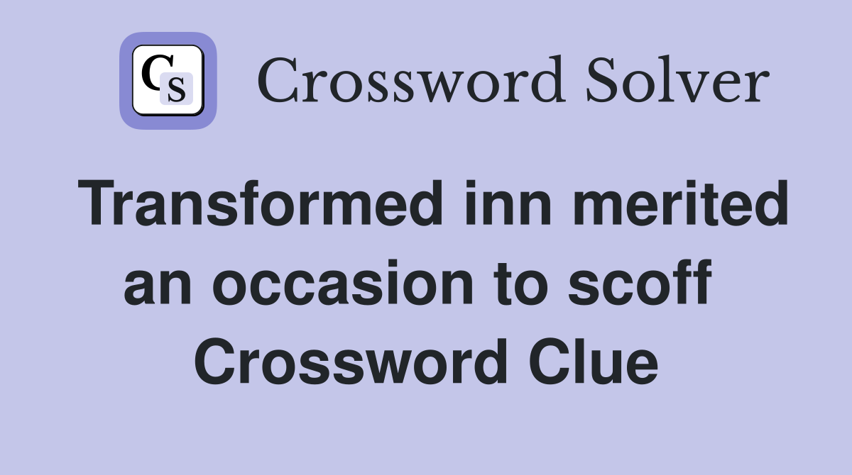 Transformed inn merited an occasion to scoff  Crossword Clue