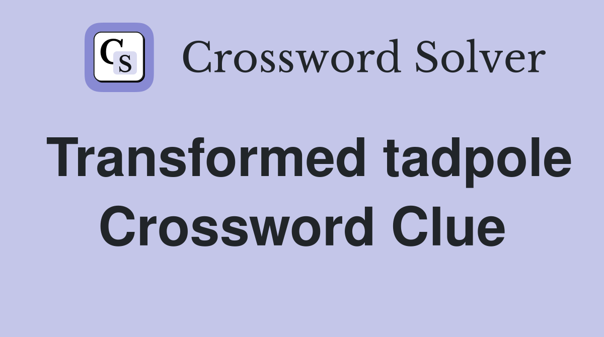 Transformed tadpole Crossword Clue