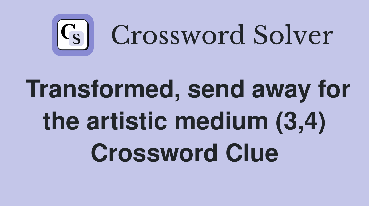 Transformed, send away for the artistic medium (3,4) Crossword Clue