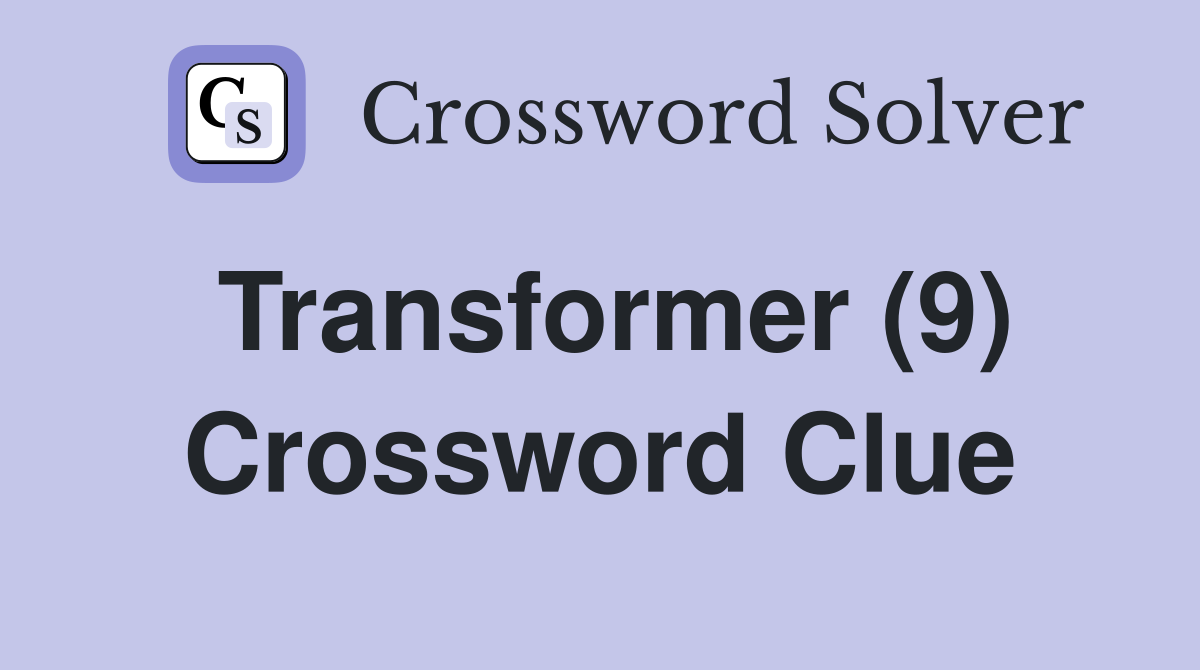 Transformer (9) Crossword Clue