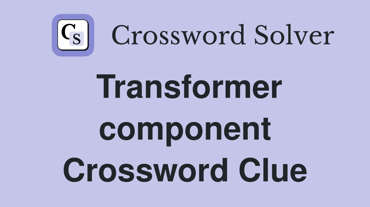 Transformer component Crossword Clue