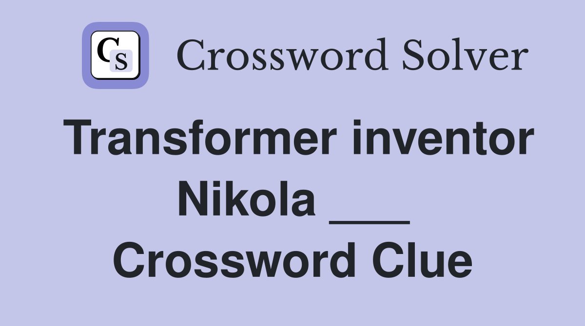 Transformer inventor Nikola ___ Crossword Clue