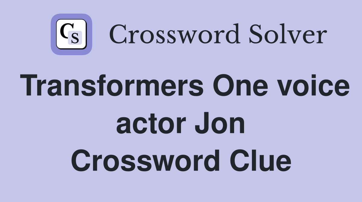 Transformers One voice actor Jon Crossword Clue