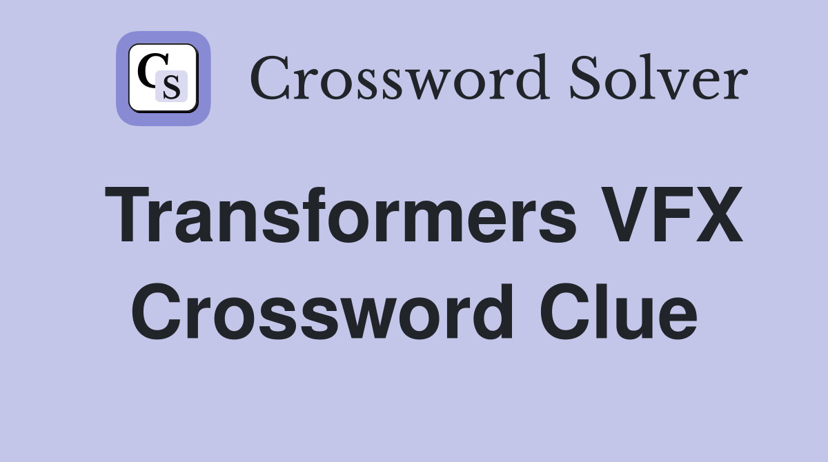 Transformers VFX Crossword Clue