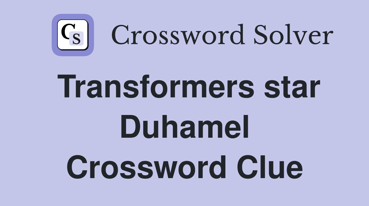 Transformers star Duhamel Crossword Clue