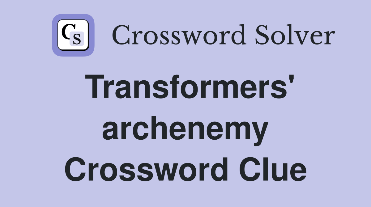 Transformers' archenemy Crossword Clue