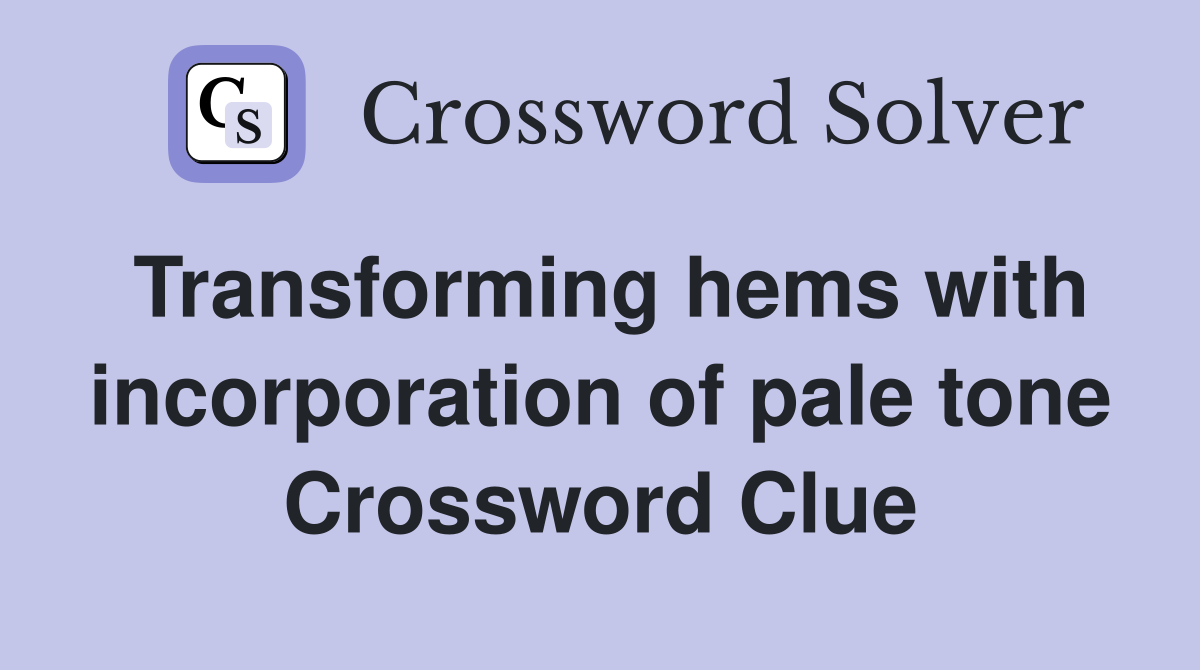 Transforming hems with incorporation of pale tone Crossword Clue