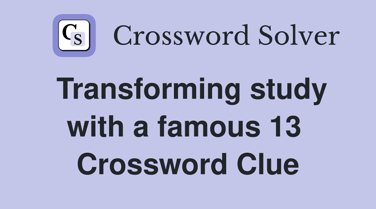Transforming study with a famous 13  Crossword Clue