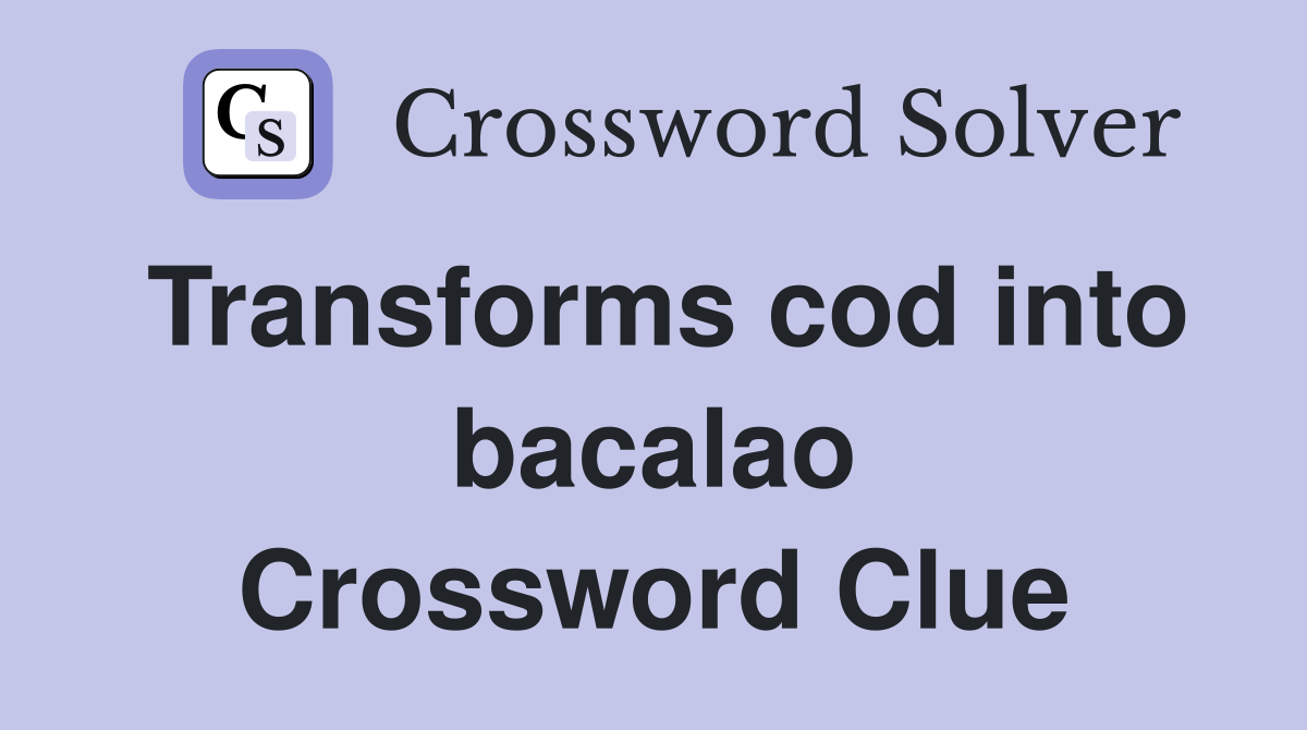 Transforms cod into bacalao Crossword Clue