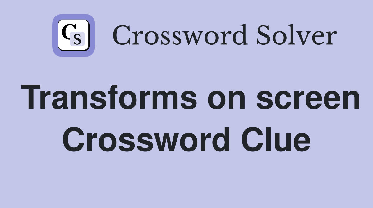 Transforms on screen Crossword Clue