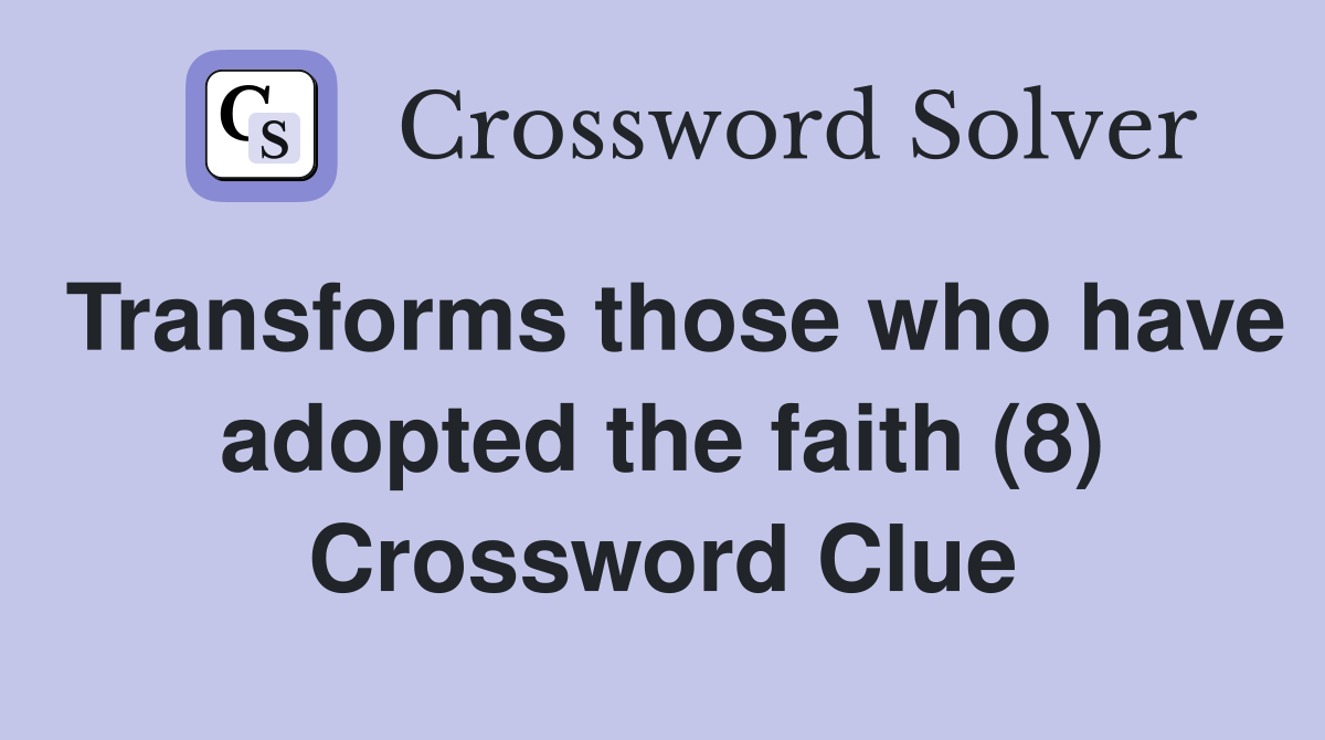Transforms those who have adopted the faith (8) Crossword Clue