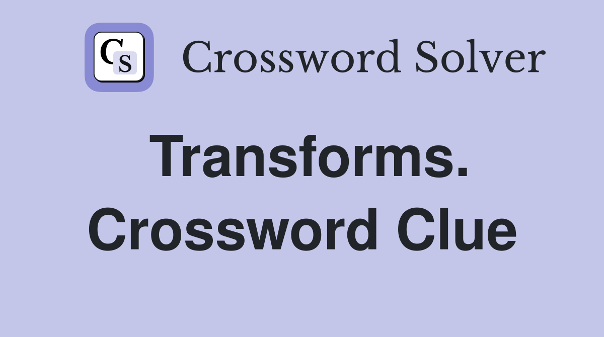 Transforms. Crossword Clue