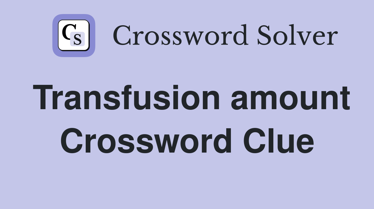 Transfusion amount Crossword Clue