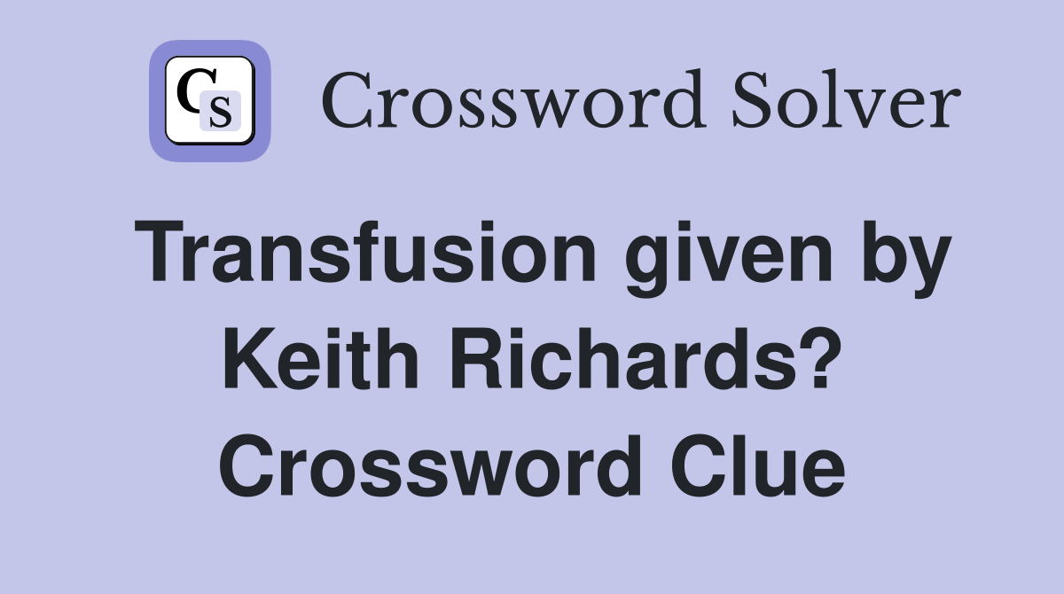 Transfusion given by Keith Richards? Crossword Clue