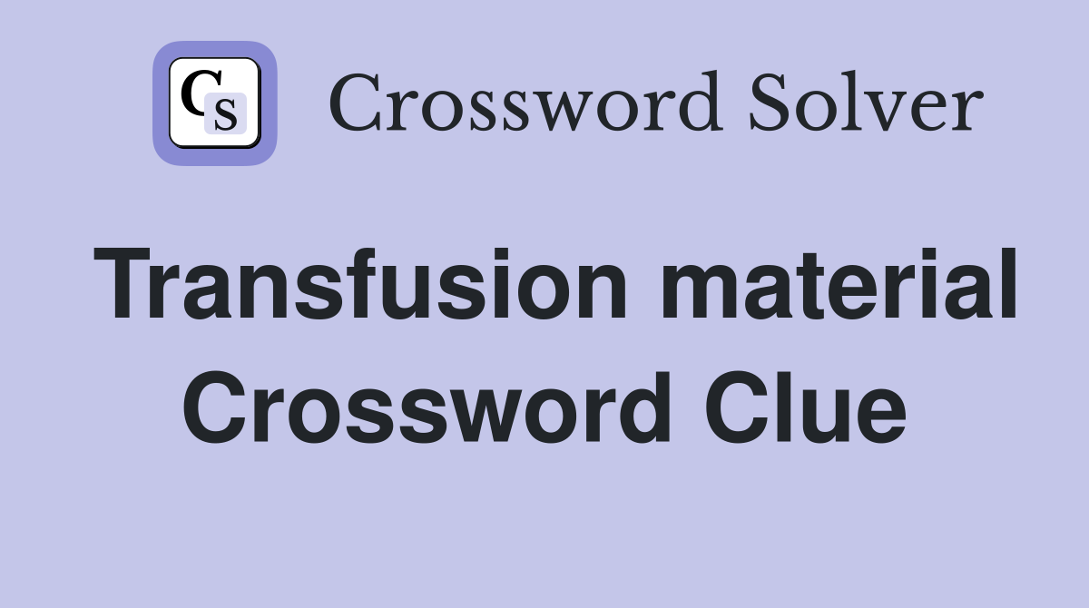Transfusion material Crossword Clue