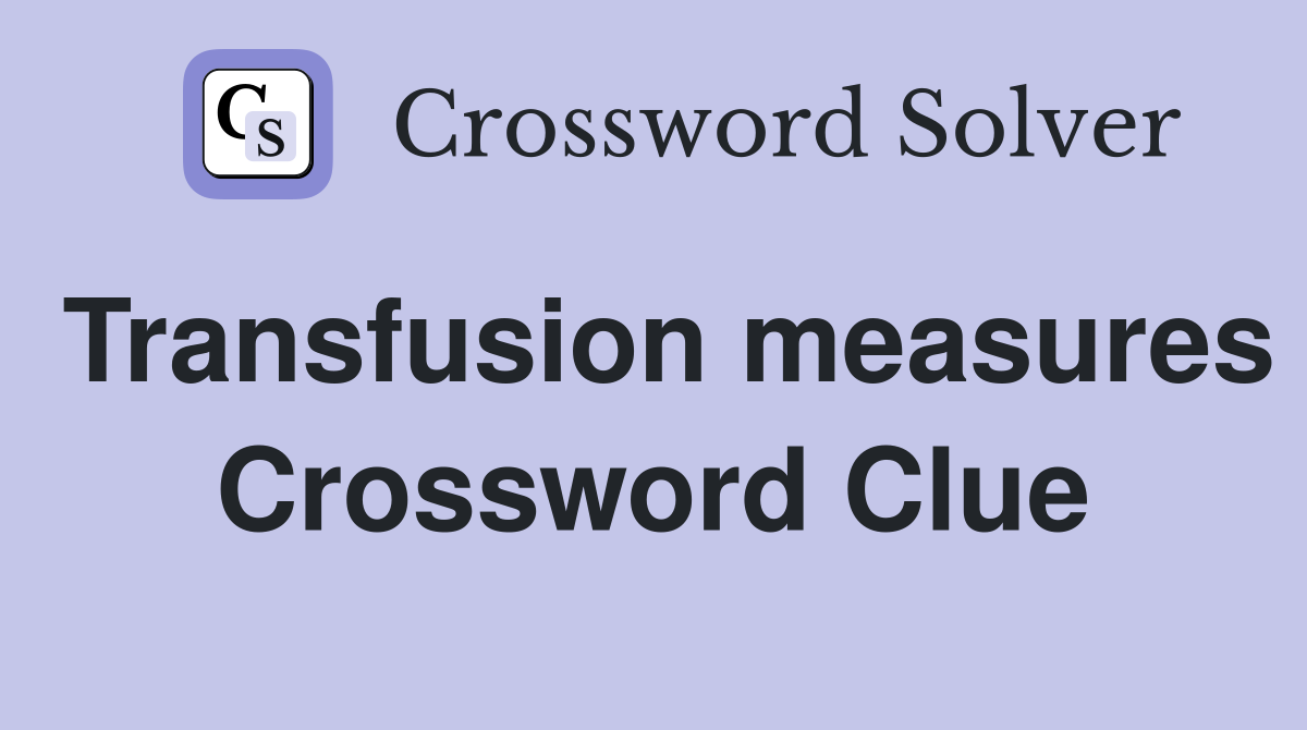 Transfusion measures Crossword Clue
