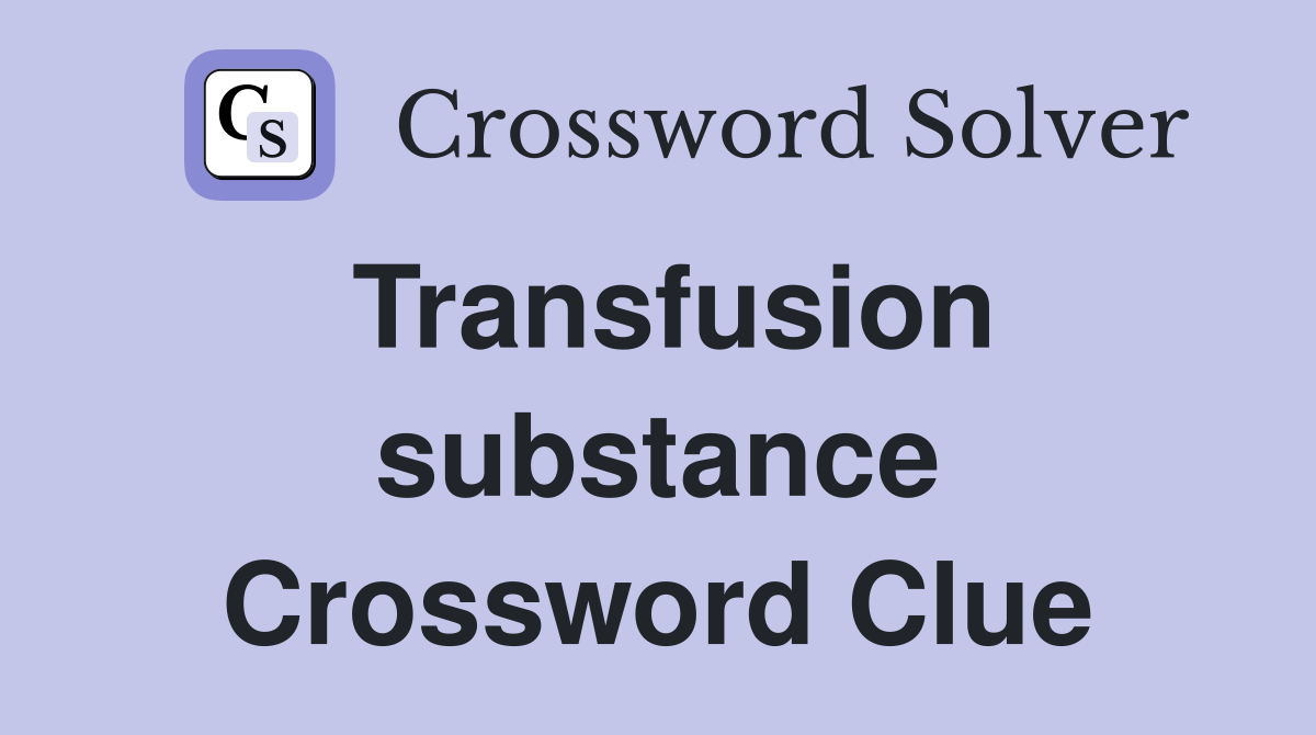 Transfusion substance Crossword Clue