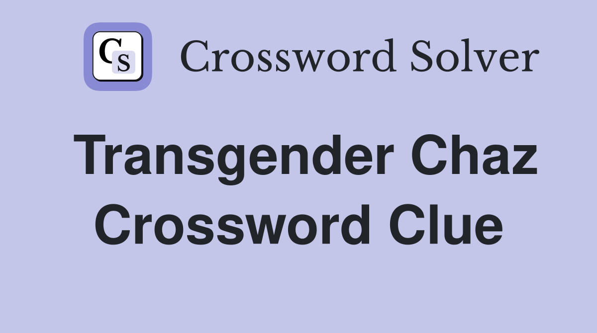 Transgender Chaz Crossword Clue