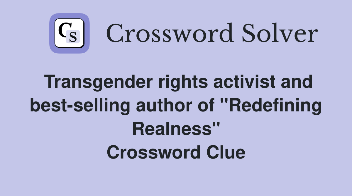 Transgender rights activist and best-selling author of "Redefining Realness" Crossword Clue
