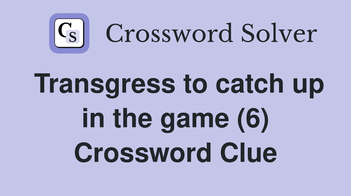 Transgress to catch up in the game (6) Crossword Clue