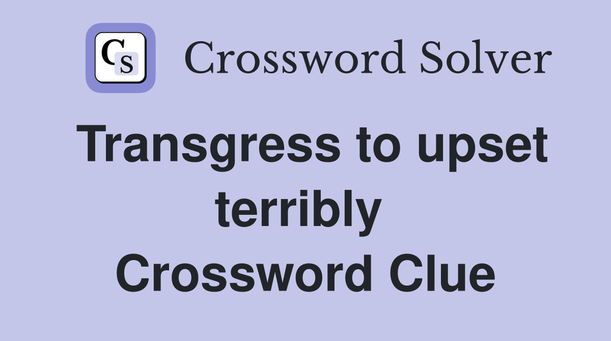 Transgress to upset terribly  Crossword Clue