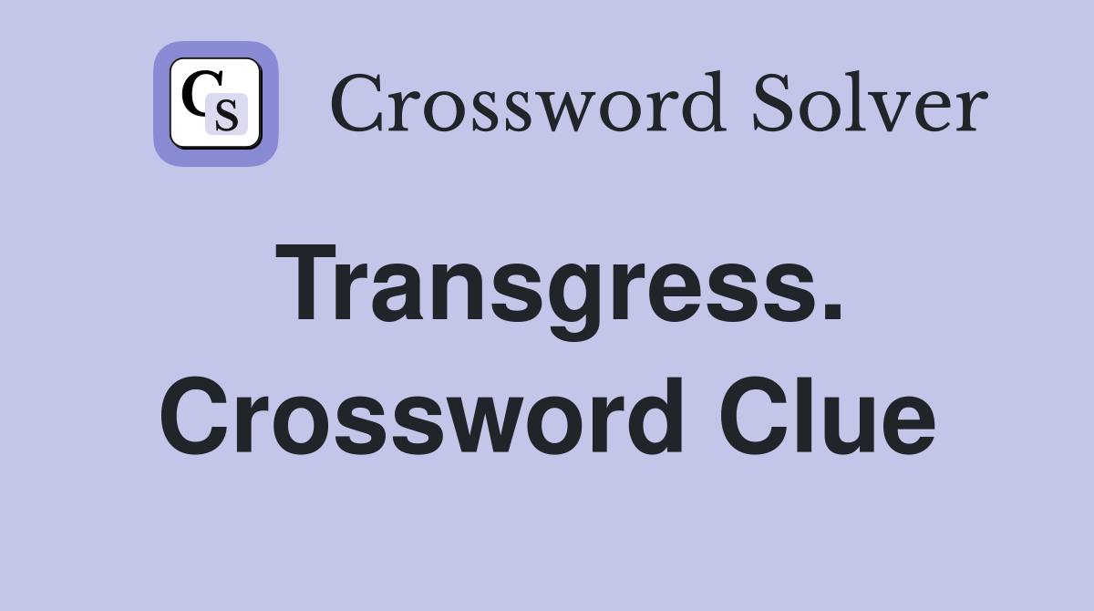 Transgress. Crossword Clue