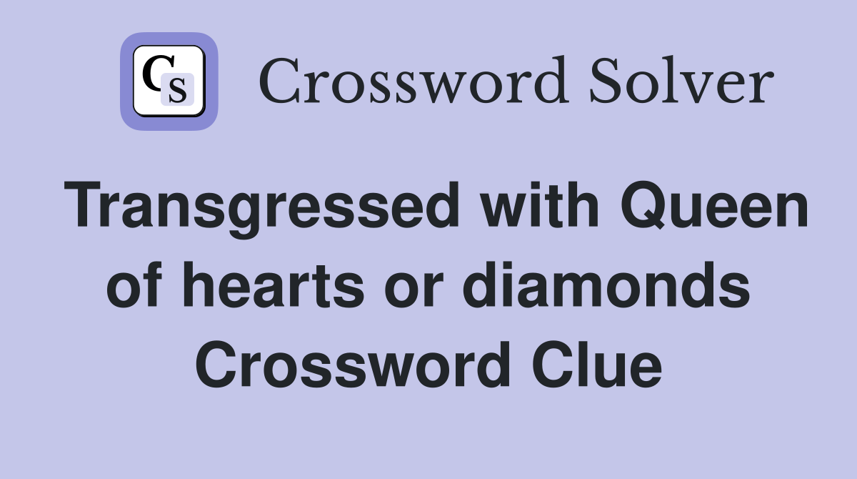 Transgressed with Queen of hearts or diamonds Crossword Clue