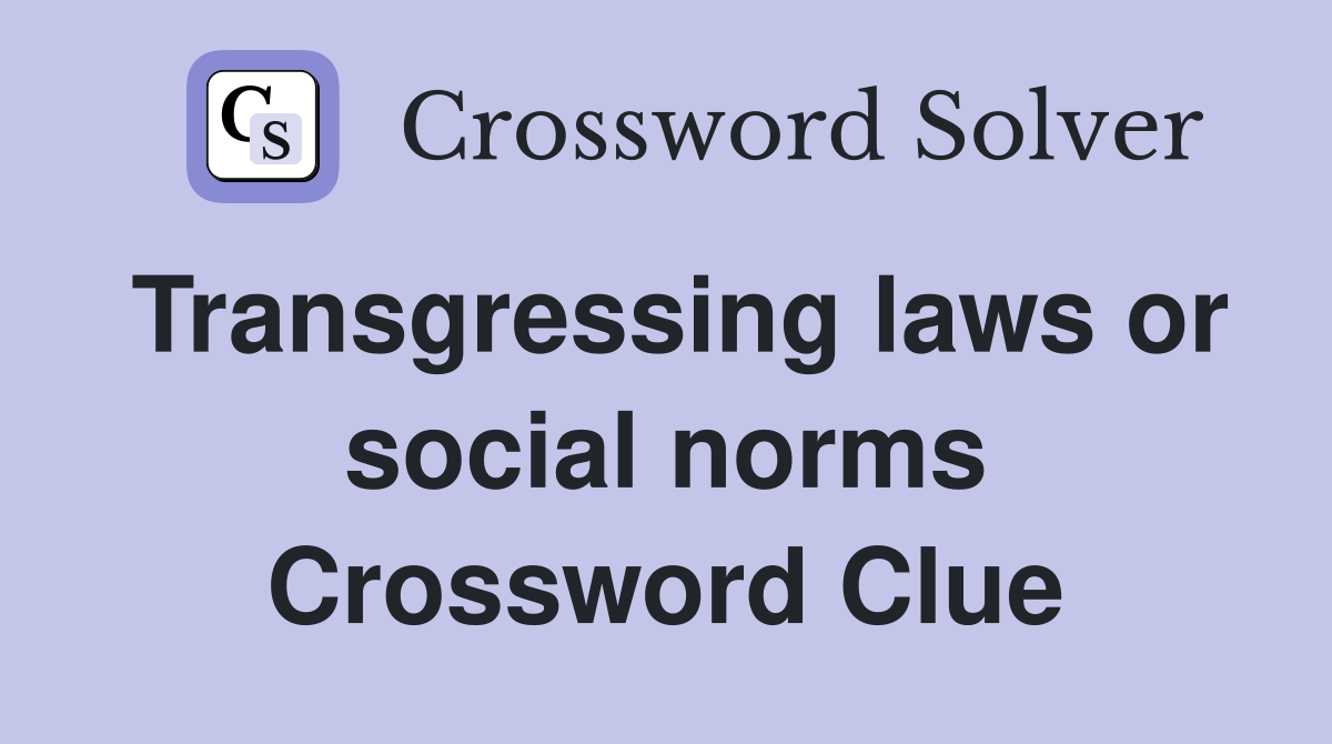 Transgressing laws or social norms Crossword Clue