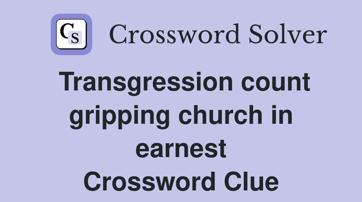 Transgression count gripping church in earnest Crossword Clue