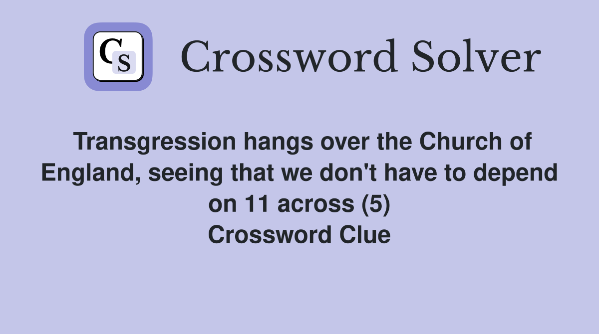 Transgression hangs over the Church of England, seeing that we don't have to depend on 11 across (5) Crossword Clue