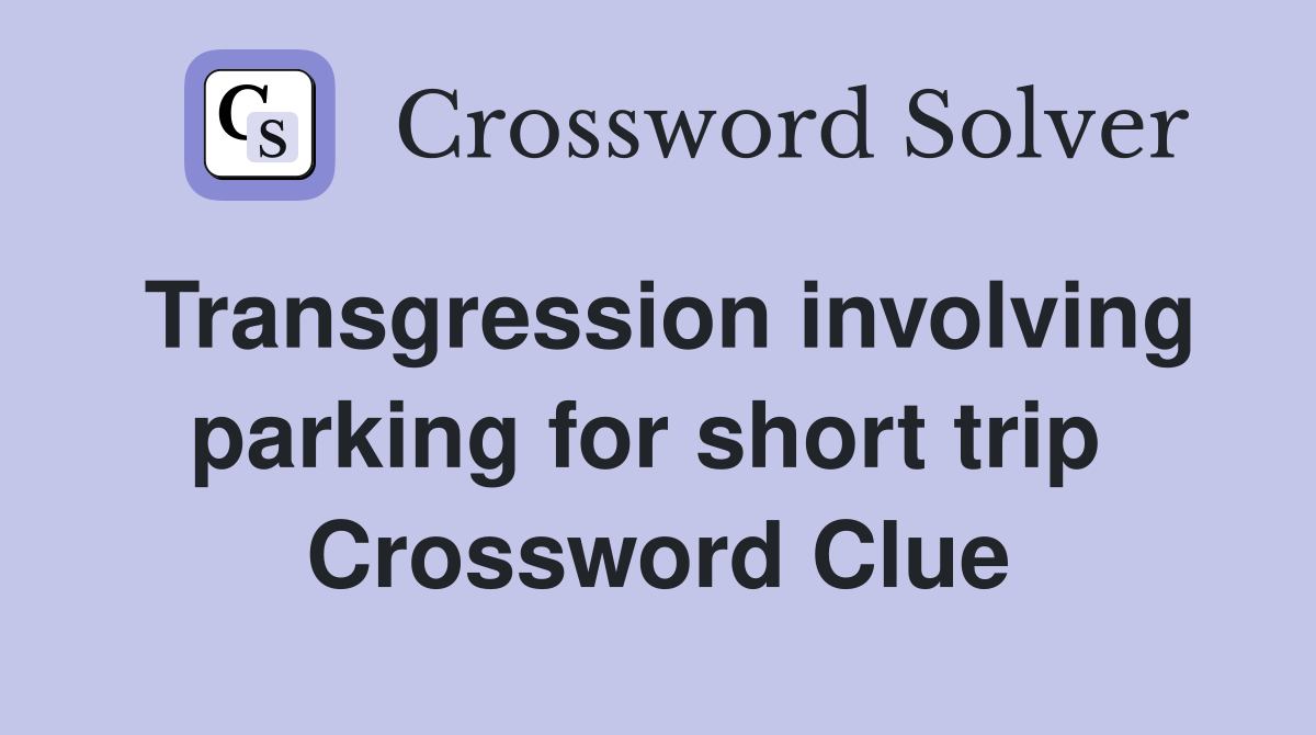 Transgression involving parking for short trip  Crossword Clue