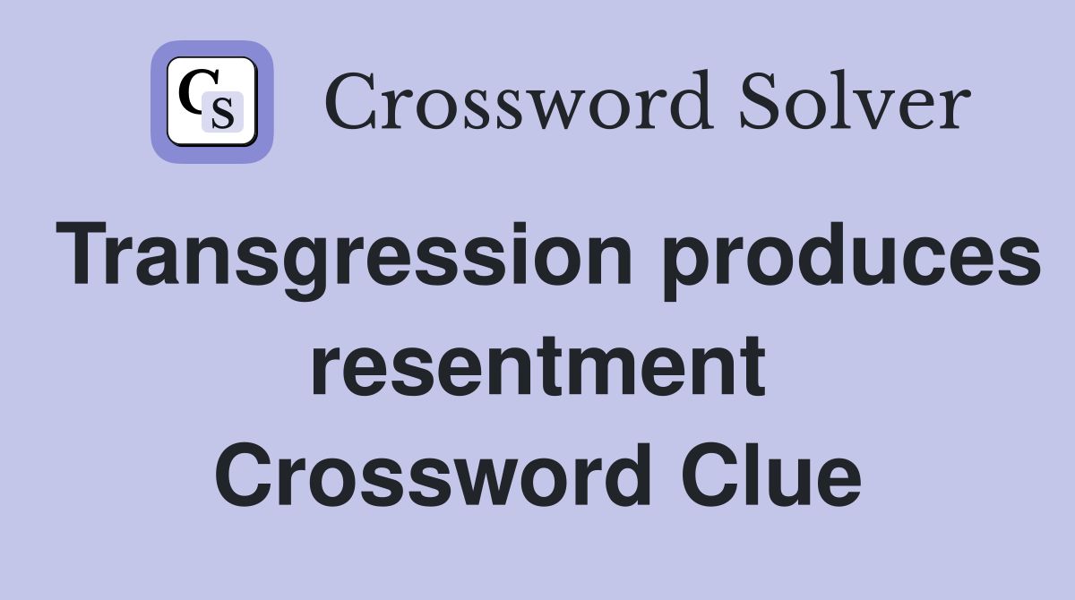 Transgression produces resentment Crossword Clue