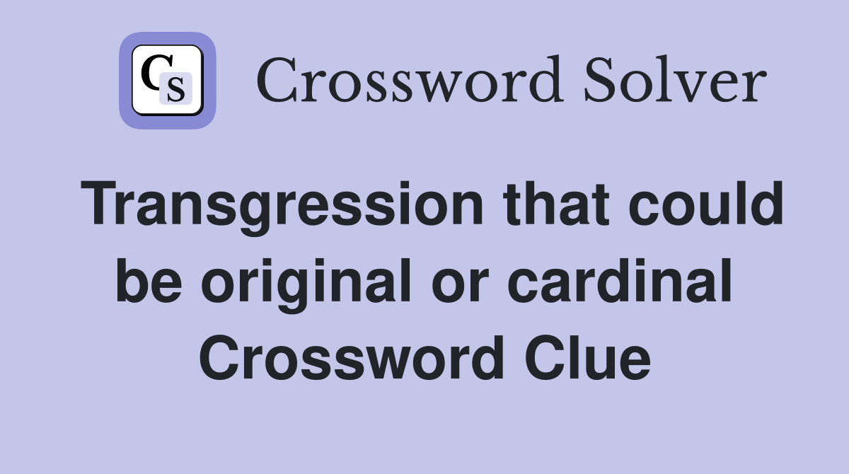 Transgression that could be original or cardinal Crossword Clue
