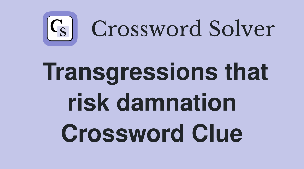 Transgressions that risk damnation Crossword Clue