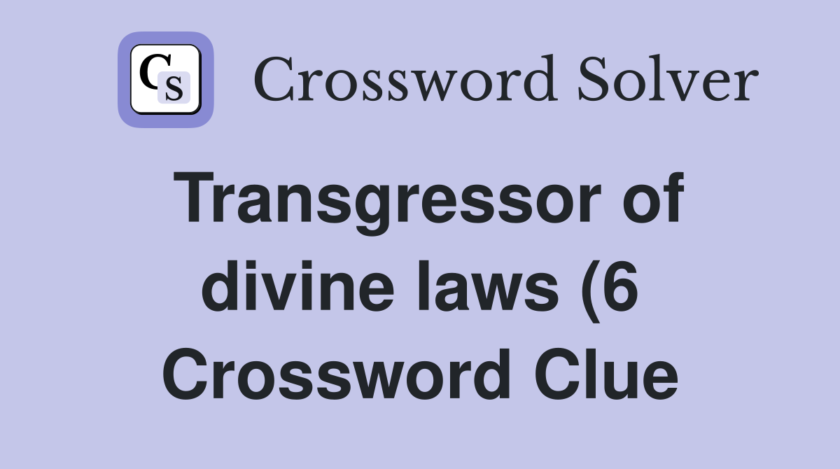 Transgressor of divine laws (6) Crossword Clue Answers Crossword Solver Transgressor of divine laws (6) Crossword Clue Answers Crossword Solver