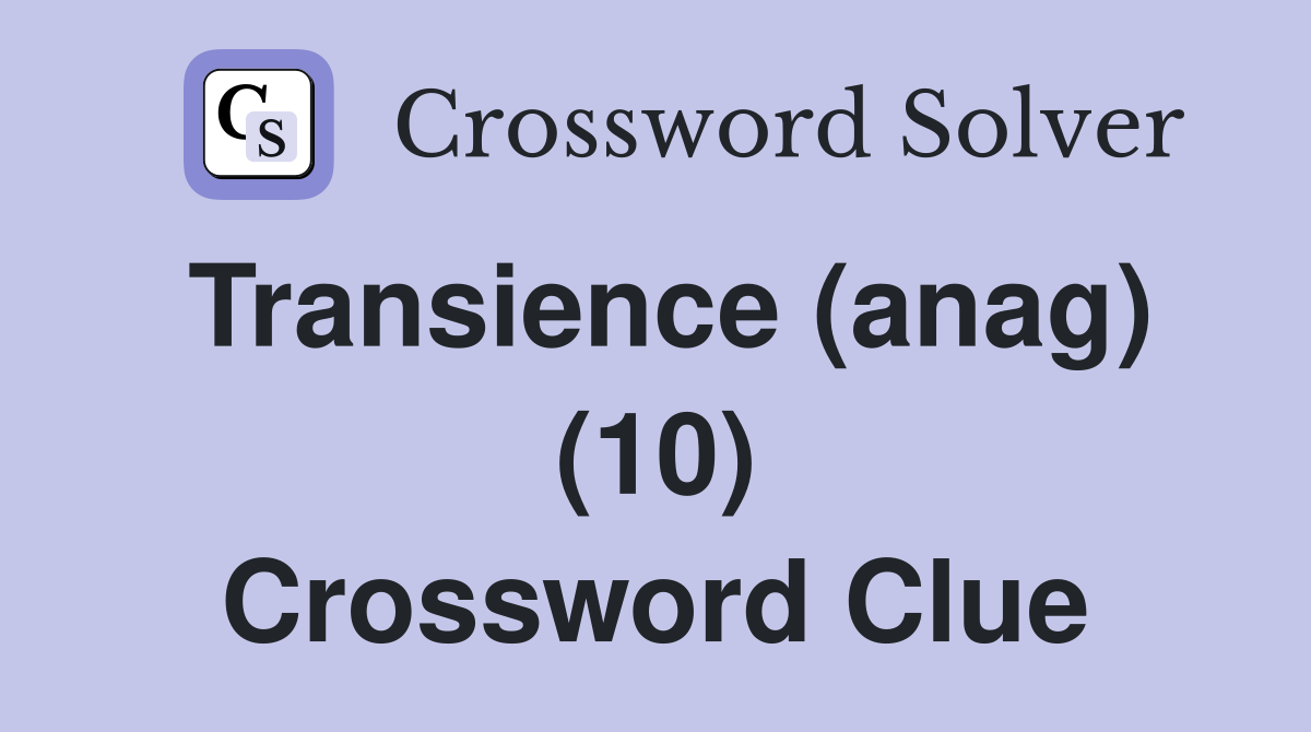 Transience (anag) (10) Crossword Clue