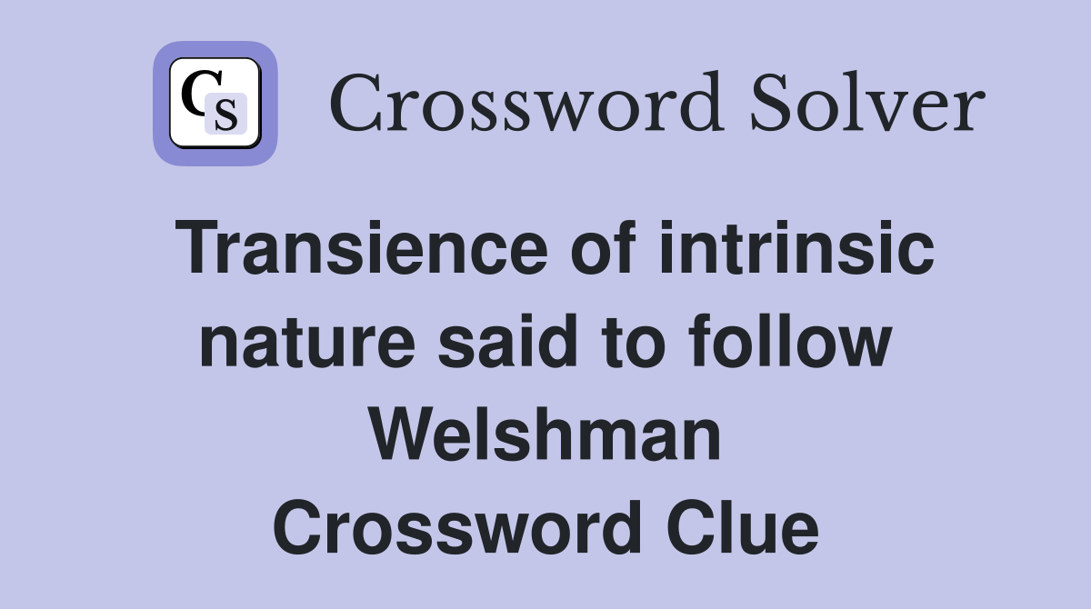 Transience of intrinsic nature said to follow Welshman Crossword Clue