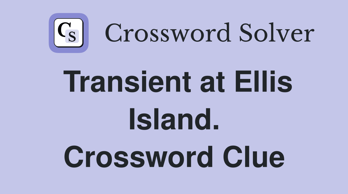 Transient at Ellis Island. Crossword Clue