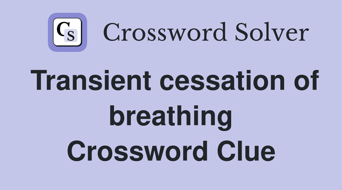 Transient cessation of breathing Crossword Clue