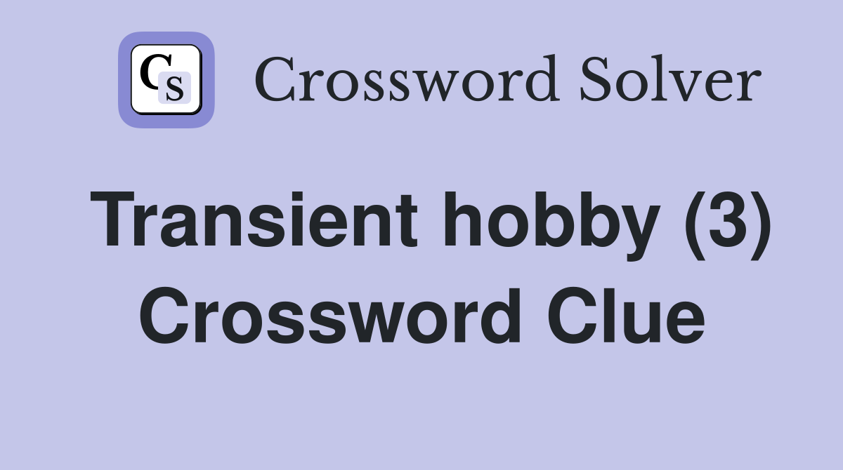 Transient hobby (3) Crossword Clue