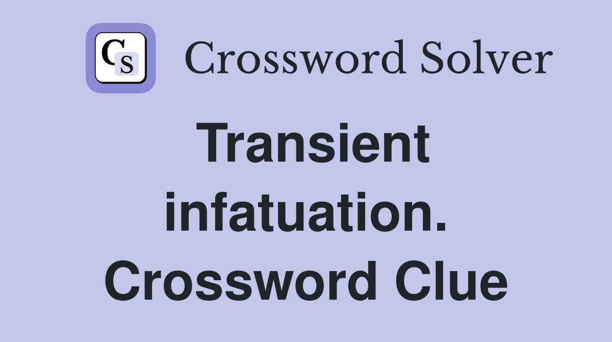 Transient infatuation. Crossword Clue