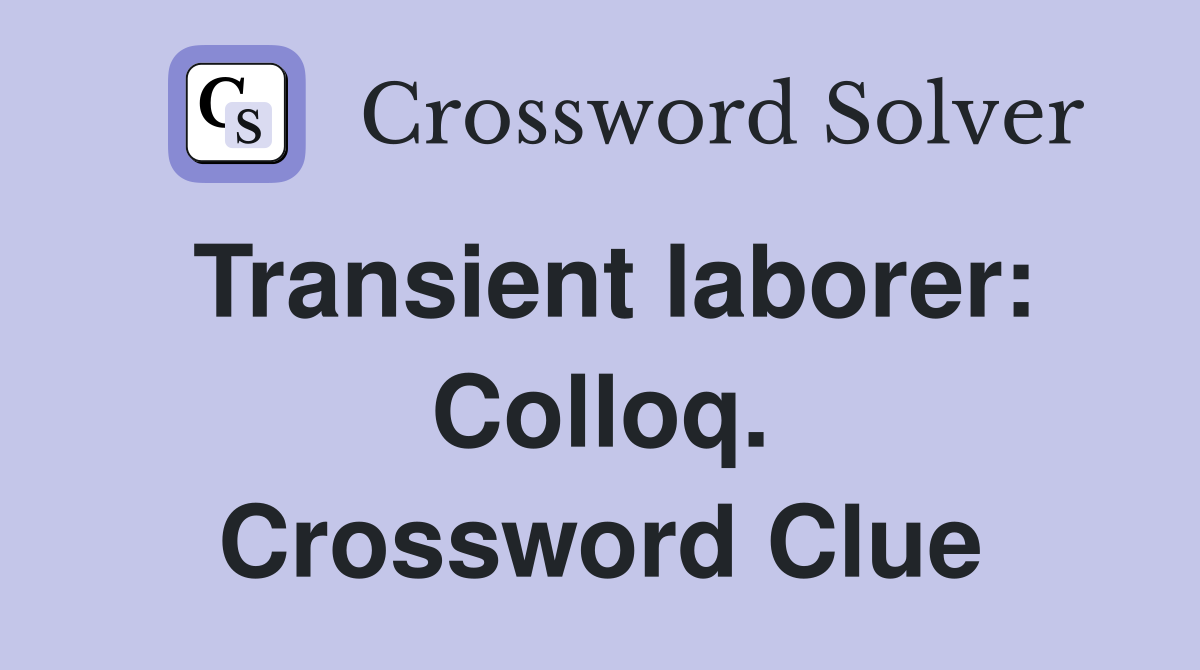 Transient laborer: Colloq. Crossword Clue