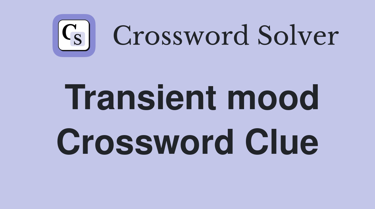 Transient mood Crossword Clue