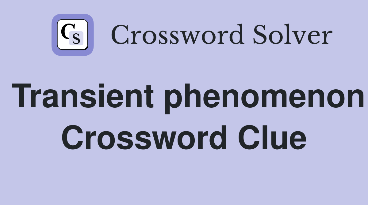 Transient phenomenon Crossword Clue